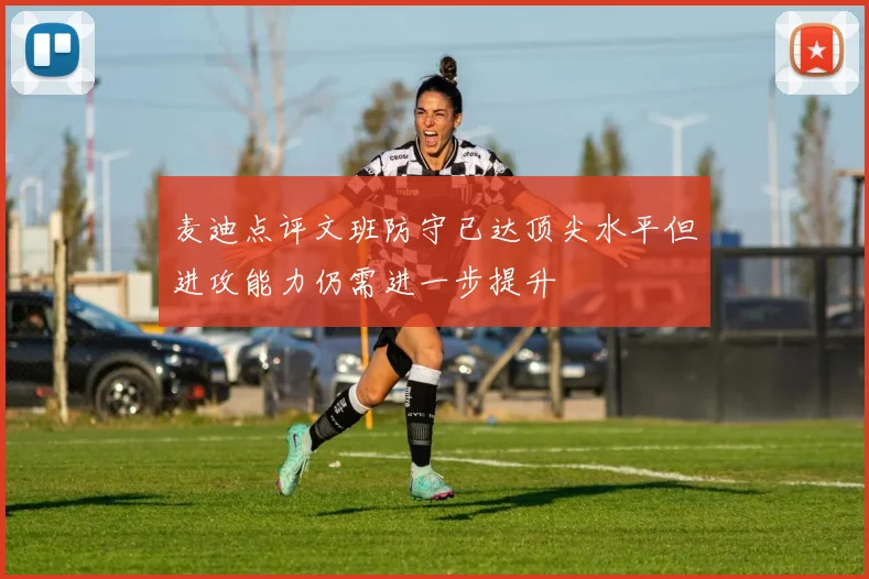 麦迪点评文班防守已达顶尖水平但进攻能力仍需进一步提升